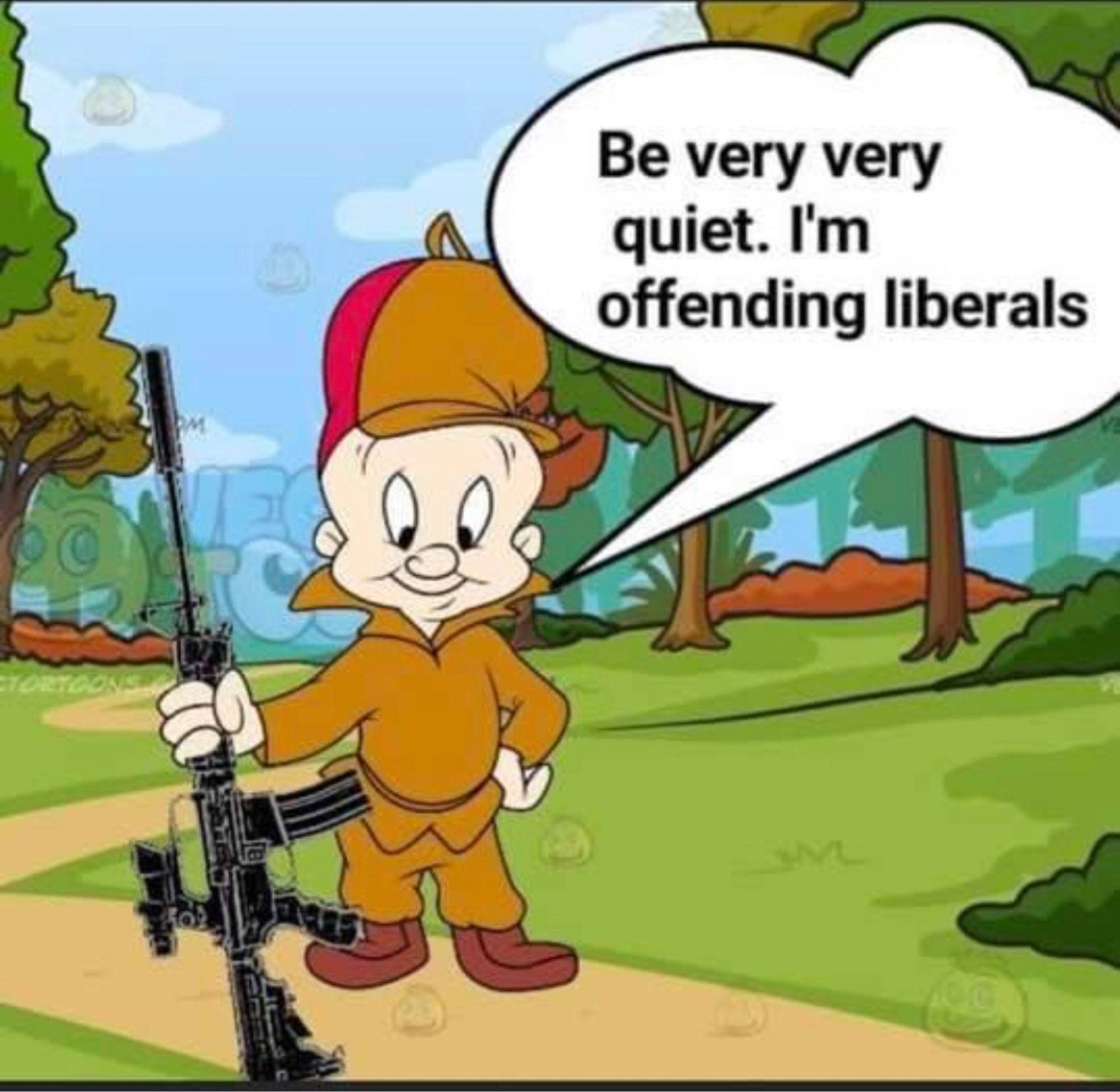 Elmer Fudd I'm Offending Liberals.